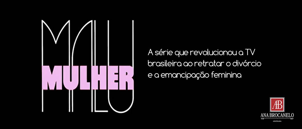 Malu Mulher revolucionou a TV ao retratar o divórcio e a emancipação feminina.