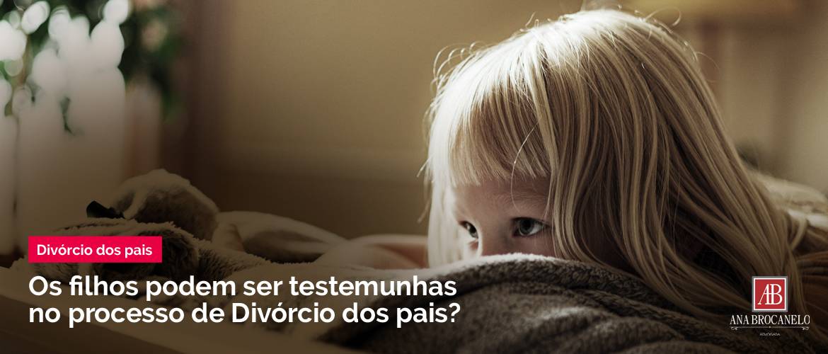 Você sabia que os filhos podem atuar como testemunhas no processo de Divórcio dos pais?